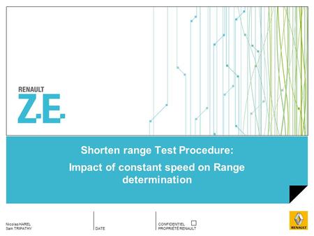 DATE CONFIDENTIEL PROPRIÉTÉ RENAULT Nicolas HAREL Sam TRIPATHY Shorten range Test Procedure: Impact of constant speed on Range determination.