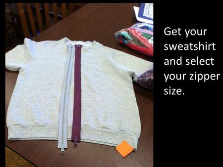 Get your sweatshirt and select your zipper size..