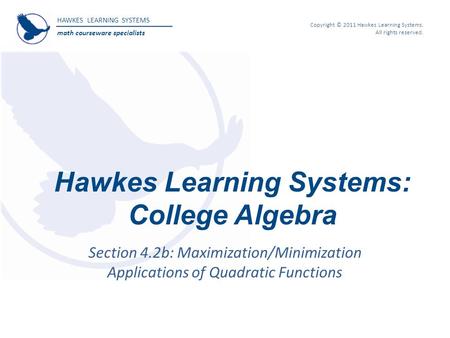 HAWKES LEARNING SYSTEMS math courseware specialists Copyright © 2011 Hawkes Learning Systems. All rights reserved. Hawkes Learning Systems: College Algebra.