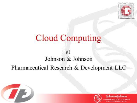 Cloud Computing at Johnson & Johnson Pharmaceutical Research & Development LLC.