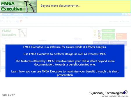 Slide 1 of 17 www.symphonytech.com FMEA Executive is a software for Failure Mode & Effects Analysis. Use FMEA Executive to perform Design as well as Process.