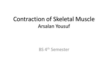 Contraction of Skeletal Muscle Arsalan Yousuf