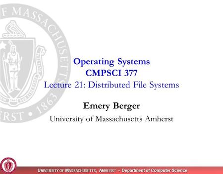 U NIVERSITY OF M ASSACHUSETTS, A MHERST Department of Computer Science Emery Berger University of Massachusetts Amherst Operating Systems CMPSCI 377 Lecture.