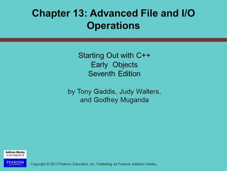 Copyright © 2011 Pearson Education, Inc. Publishing as Pearson Addison-Wesley Starting Out with C++ Early Objects Seventh Edition by Tony Gaddis, Judy.