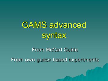 GAMS advanced syntax From McCarl Guide From own guess-based experiments.