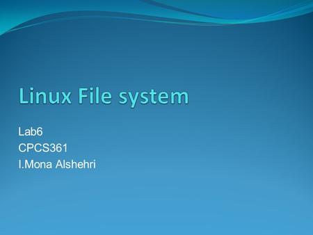 Lab6 CPCS361 I.Mona Alshehri. Working with Files and Directories Creating files Create a file with the cat command type the command cat > name_of_file.