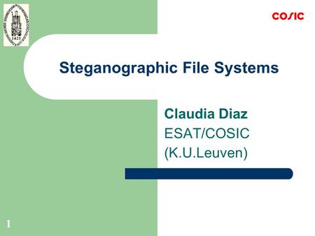 1 Steganographic File Systems Claudia Diaz ESAT/COSIC (K.U.Leuven)