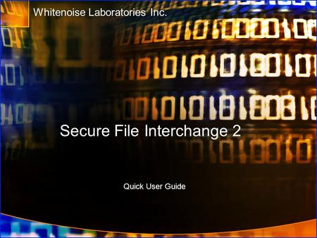 Secure File Interchange 2 Whitenoise Laboratories Inc. Quick User Guide.