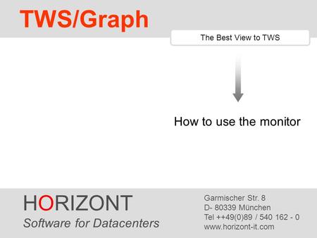 HORIZONT 1 TWS/Graph HORIZONT Software for Datacenters Garmischer Str. 8 D- 80339 München Tel ++49(0)89 / 540 162 - 0 www.horizont-it.com TWS/Graph The.