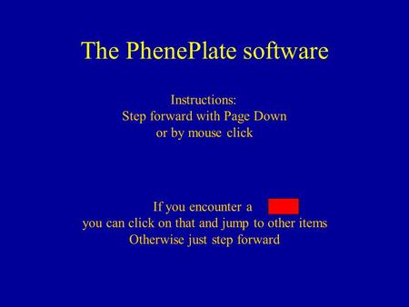 The PhenePlate software Instructions: Step forward with Page Down or by mouse click If you encounter a you can click on that and jump to other items Otherwise.