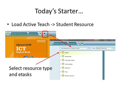 Today’s Starter… Load Active Teach -> Student Resource Select resource type and etasks.