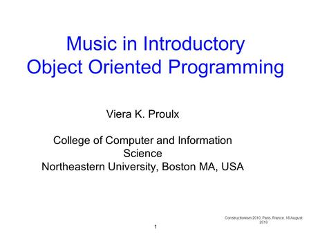 1 Music in Introductory Object Oriented Programming Viera K. Proulx College of Computer and Information Science Northeastern University, Boston MA, USA.