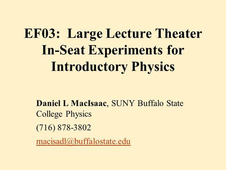 EF03: Large Lecture Theater In-Seat Experiments for Introductory Physics Daniel L MacIsaac, SUNY Buffalo State College Physics (716) 878-3802