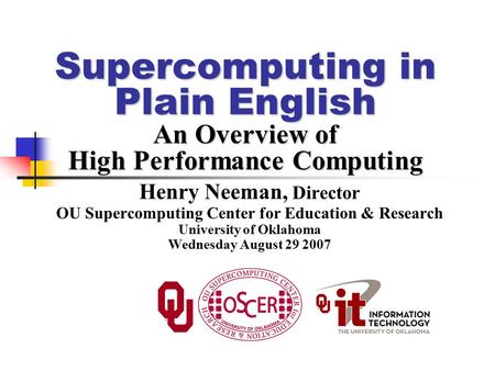 Supercomputing in Plain English An Overview of High Performance Computing Henry Neeman, Director OU Supercomputing Center for Education & Research University.