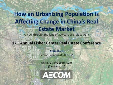 How an Urbanizing Population is Affecting Change in China’s Real Estate Market A view through the lens of 30 years of project work 17 th Annual Fisher.