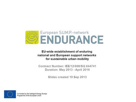 EU-wide establishment of enduring national and European support networks for sustainable urban mobility Contract Number: IEE/12/698/SI2.644741 Duration: