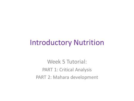 Introductory Nutrition Week 5 Tutorial: PART 1: Critical Analysis PART 2: Mahara development.