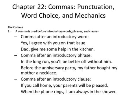 Chapter 22: Commas: Punctuation, Word Choice, and Mechanics The Comma 1.A comma is used before introductory words, phrases, and clauses: – Comma after.