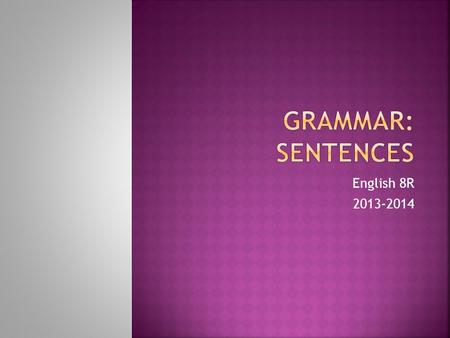 English 8R 2013-2014.  Simple Sentences  Has only one subject-verb combination  Expresses one complete thought. Example: My brother cooked dinner tonight.
