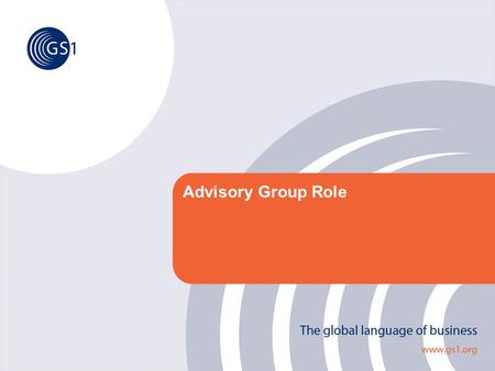 Advisory Group Role. ©2005 GS1 2 Making our Vision a Reality Advisory Group Role Setting the direction for Australian industry Leveraging overseas experience.