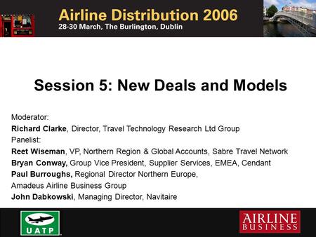 Session 5: New Deals and Models Moderator: Richard Clarke, Director, Travel Technology Research Ltd Group Panelist: Reet Wiseman, VP, Northern Region &