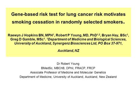 Gene-based risk test for lung cancer risk motivates smoking cessation in randomly selected smokers. Raewyn J Hopkins BN, MPH 1, Robert P Young, MD, PhD.