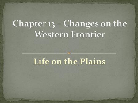 Life on the Plains. grasslands in west-central portion of the U.S. East: hunting, farming villages; west: nomadic hunting, gathering Buffalo provides.