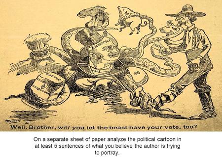 On a separate sheet of paper analyze the political cartoon in at least 5 sentences of what you believe the author is trying to portray.