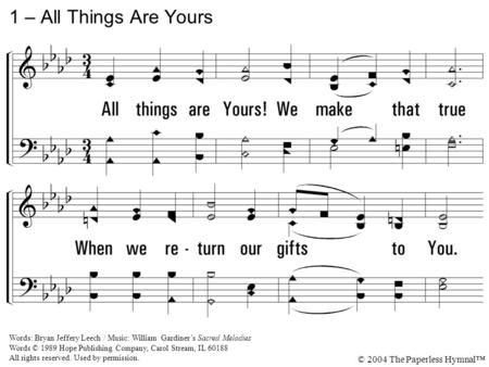 1. & 4. All things are Yours! We make that true When we return our gifts to You. And so we give, and so we share, In Christ's strong name expressing care.