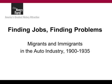 Finding Jobs, Finding Problems Migrants and Immigrants in the Auto Industry, 1900-1935.