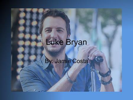 Luke Bryan By: Jamie Costa Facts American country singer Full name: Thomas Luther Bryan Born in Georgia on July 17, 1976 Began career by song writing.