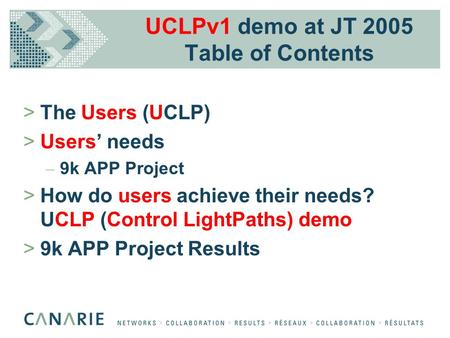 UCLPv1 demo at JT 2005 Table of Contents >The Users (UCLP) >Users’ needs – 9k APP Project >How do users achieve their needs? UCLP (Control LightPaths)