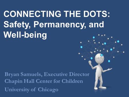 CONNECTING THE DOTS: Safety, Permanency, and Well-being