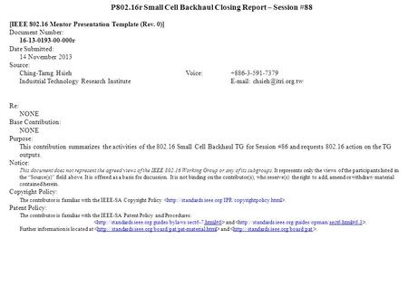 P802.16r Small Cell Backhaul Closing Report – Session #88 [IEEE 802.16 Mentor Presentation Template (Rev. 0)] Document Number: 16-13-0193-00-000r Date.