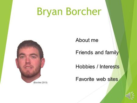 Bryan Borcher Hobbies / Interests Favorite web sites About me Friends and family (Borcher,2013)