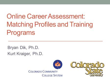 Online Career Assessment: Matching Profiles and Training Programs Bryan Dik, Ph.D. Kurt Kraiger, Ph.D.