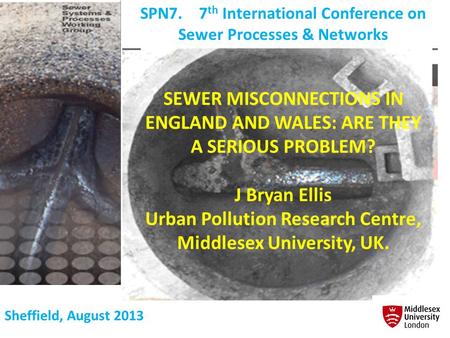 SPN7. 7 th International Conference on Sewer Processes & Networks SEWER MISCONNECTIONS IN ENGLAND AND WALES: ARE THEY A SERIOUS PROBLEM? J Bryan Ellis.