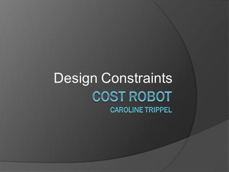 Design Constraints. Abstract  Design and build a compact robot to traverse a maze.  Use the robot to generate an ASCII representation of the entire.