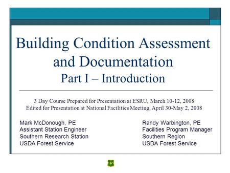 Building Condition Assessment and Documentation Part I – Introduction Randy Warbington, PE Facilities Program Manager Southern Region USDA Forest Service.