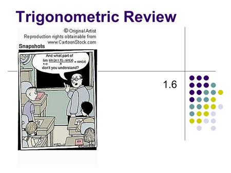 Trigonometric Review 1.6. Unit Circle The six trigonometric functions of a right triangle, with an acute angle , are defined by ratios of two sides.