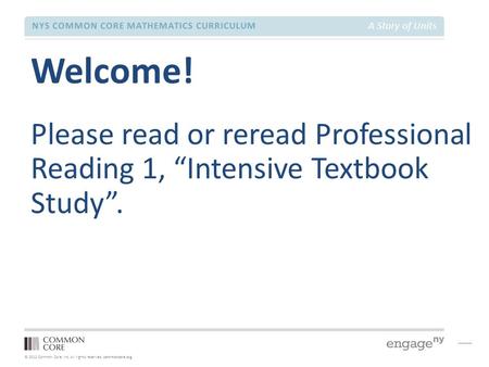 © 2012 Common Core, Inc. All rights reserved. commoncore.org NYS COMMON CORE MATHEMATICS CURRICULUM A Story of Units Welcome! Please read or reread Professional.