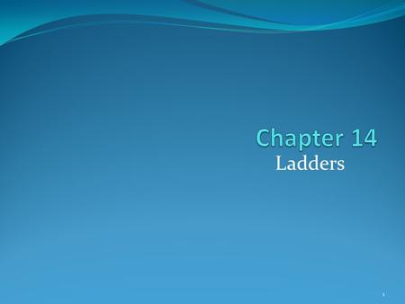 Chapter 14 Ladders.