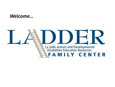 Welcome…. Mission… Enhance quality of life for children and families across ALL diverse communities Provide SUPERIOR services to Autism Spectrum & Developmental.