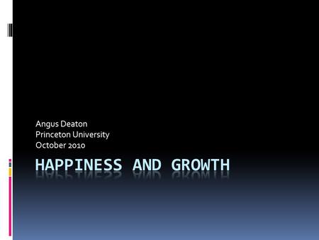 Angus Deaton Princeton University October 2010. Self-reported well-being  Asking people how they feel, about their lives, their emotions, etc. (SWB)