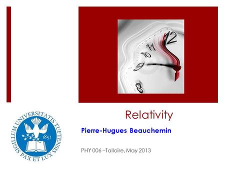 Relativity Pierre-Hugues Beauchemin PHY 006 –Talloire, May 2013.