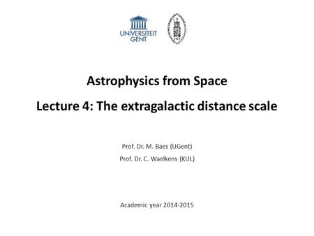 Astrophysics from Space Lecture 4: The extragalactic distance scale Prof. Dr. M. Baes (UGent) Prof. Dr. C. Waelkens (KUL) Academic year 2014-2015.