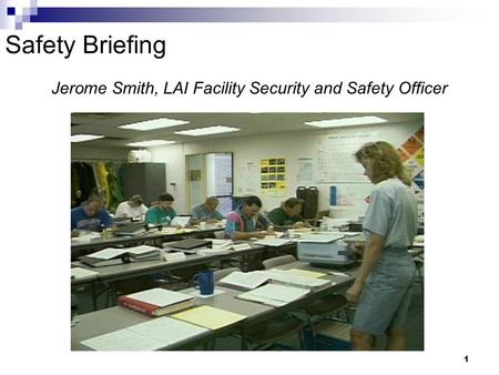 1 Safety Briefing Jerome Smith, LAI Facility Security and Safety Officer.