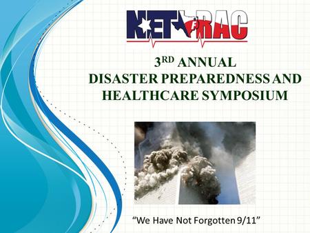 3 RD ANNUAL DISASTER PREPAREDNESS AND HEALTHCARE SYMPOSIUM “We Have Not Forgotten 9/11”