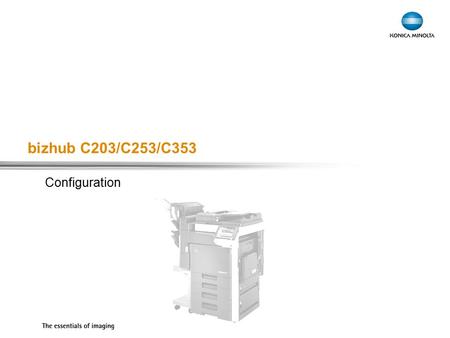 Bizhub C203/C253/C353 Configuration. Exchange Meeting Jan 06 – Lars Moderow  Standards for C203 – C253 – C353(P) ●Max. Memory ●Hard disc (option for.