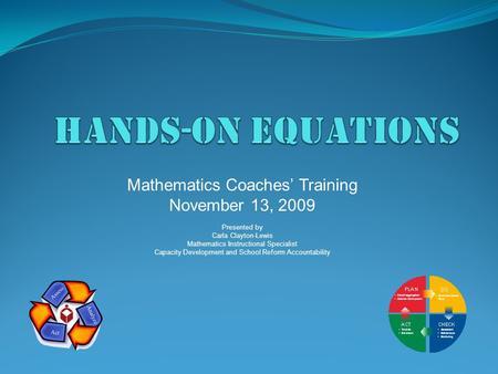 Mathematics Coaches’ Training November 13, 2009 Presented by Carla Clayton-Lewis Mathematics Instructional Specialist Capacity Development and School Reform.